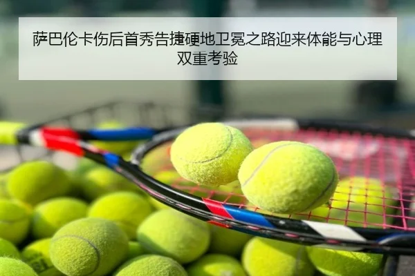 萨巴伦卡伤后首秀告捷硬地卫冕之路迎来体能与心理双重考验