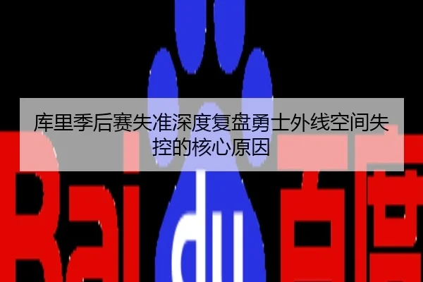 库里季后赛失准深度复盘勇士外线空间失控的核心原因